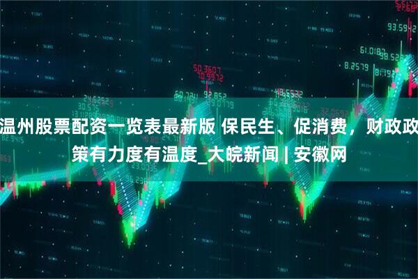 温州股票配资一览表最新版 保民生、促消费，财政政策有力度有温度_大皖新闻 | 安徽网